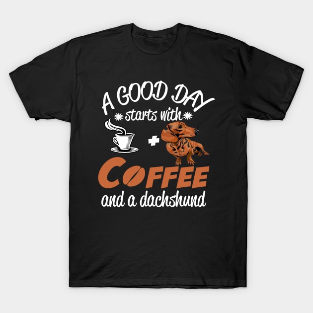 A Good Day Starts With Coffee And A Dachshund - Dog Lovers Dachshunds T-Shirt by fromherotozero